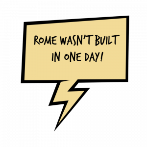 A speech bubble contains the words "Rome wasn't built in one day"